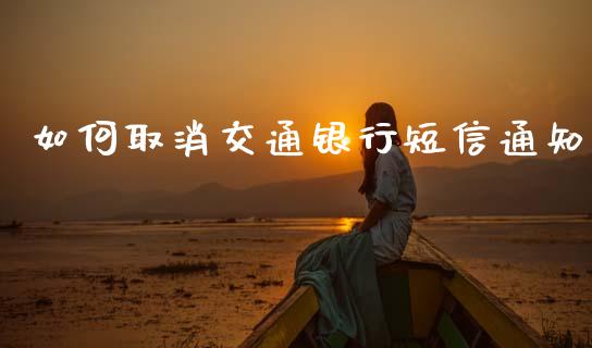如何取消交通银行短信通知_https://m.qdlswl.com_恒生指数直播喊单_第1张