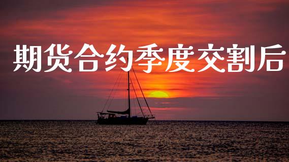 期货合约季度交割后_https://m.qdlswl.com_纳指直播_第1张