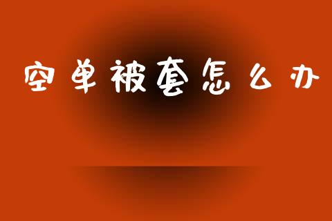 空单被套怎么办_https://m.qdlswl.com_纳指直播_第1张