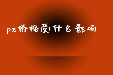 px价格受什么影响_https://m.qdlswl.com_恒生指数直播喊单_第1张