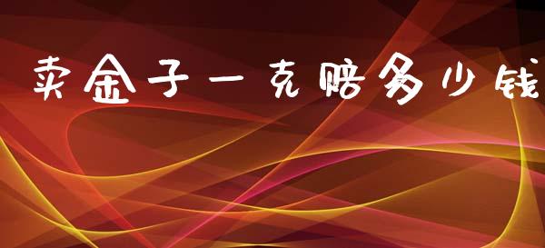 卖金子一克赔多少钱_https://m.qdlswl.com_恒生指数直播喊单_第1张