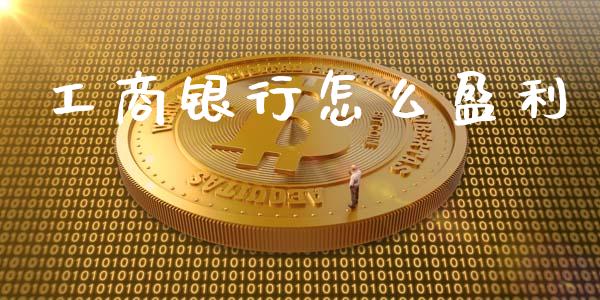 工商银行怎么盈利_https://m.qdlswl.com_恒指德指直播室_第1张