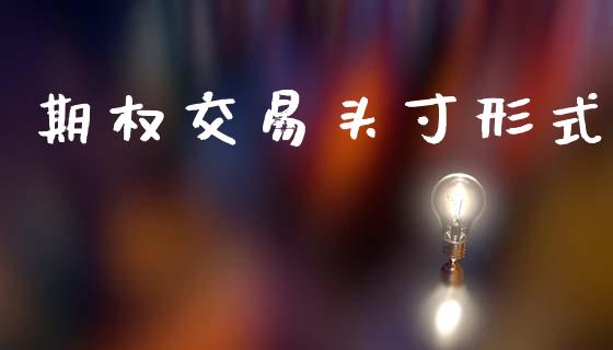 期权交易头寸形式_https://m.qdlswl.com_恒指在线直播间_第1张