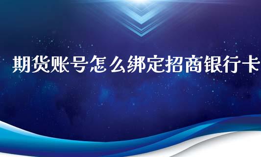 期货账号怎么绑定招商银行卡_https://m.qdlswl.com_恒生指数直播喊单_第1张