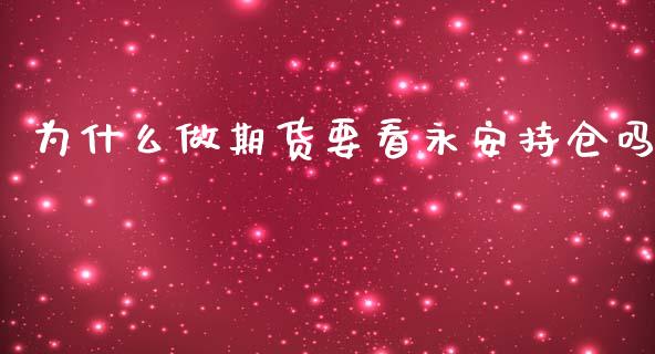 为什么做期货要看永安持仓吗_https://m.qdlswl.com_恒指德指直播室_第1张