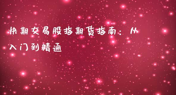 快期交易股指期货指南：从入门到精通_https://m.qdlswl.com_恒指在线直播间_第1张