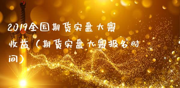 2019全国期货实盘大赛收益（期货实盘大赛报名时间）_https://m.qdlswl.com_纳指直播_第1张