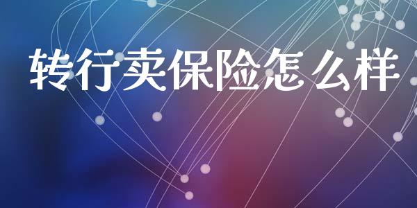 转行卖保险怎么样_https://m.qdlswl.com_恒指德指直播室_第1张