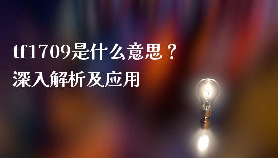 tf1709是什么意思？深入解析及应用_https://m.qdlswl.com_恒指在线直播间_第1张