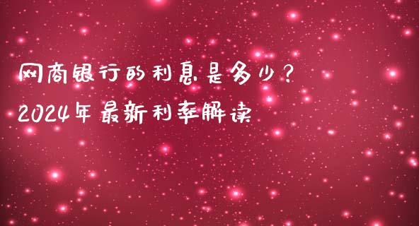 网商银行的利息是多少？ 2024年最新利率解读_https://m.qdlswl.com_纳指直播_第1张