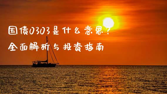 国债0303是什么意思？全面解析与投资指南_https://m.qdlswl.com_恒指在线直播间_第1张