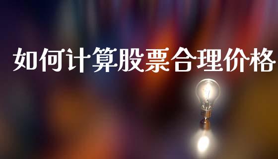如何计算股票合理价格_https://m.qdlswl.com_恒生指数直播喊单_第1张