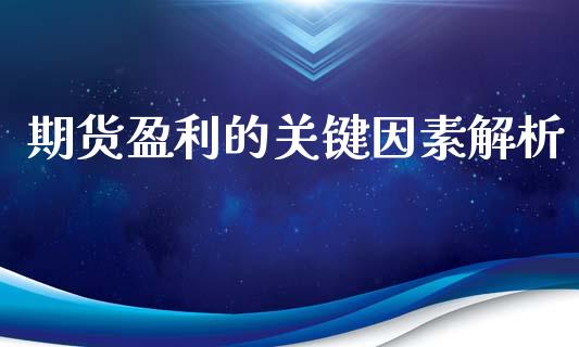 期货盈利的关键因素解析_https://m.qdlswl.com_纳指直播_第1张