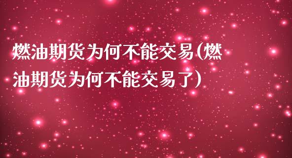 燃油期货为何不能交易(燃油期货为何不能交易了)_https://m.qdlswl.com_纳指直播_第1张