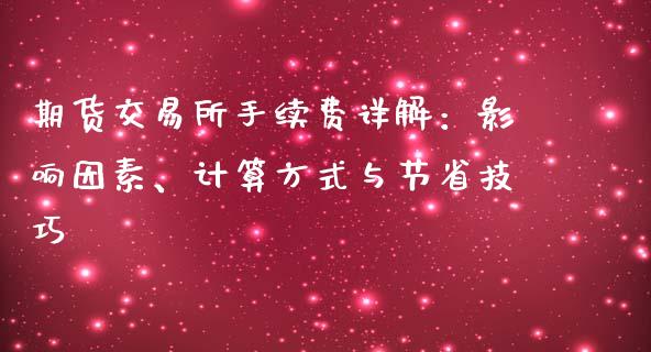 期货交易所手续费详解：影响因素、计算方式与节省技巧_https://m.qdlswl.com_恒生指数直播喊单_第1张