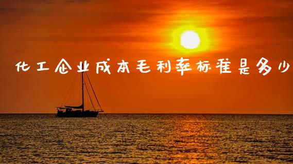 化工企业成本毛利率标准是多少_https://m.qdlswl.com_纳指直播_第1张
