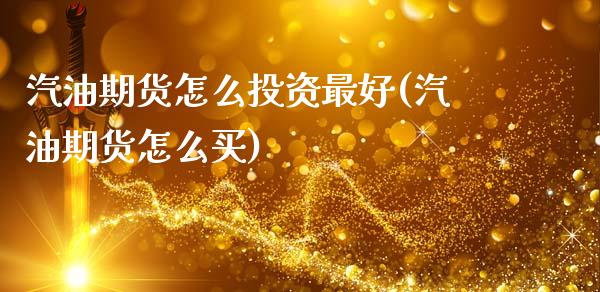 汽油期货怎么投资最好(汽油期货怎么买)_https://m.qdlswl.com_恒指在线直播间_第1张