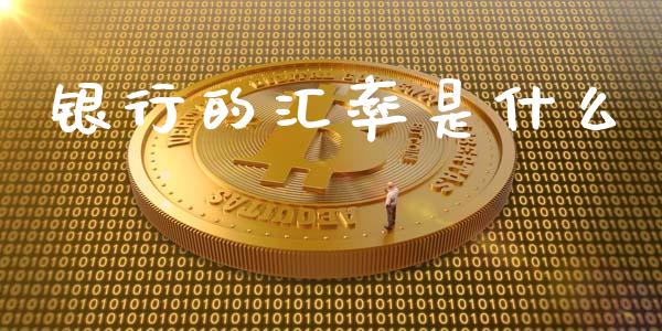 银行的汇率是什么_https://m.qdlswl.com_恒指德指直播室_第1张