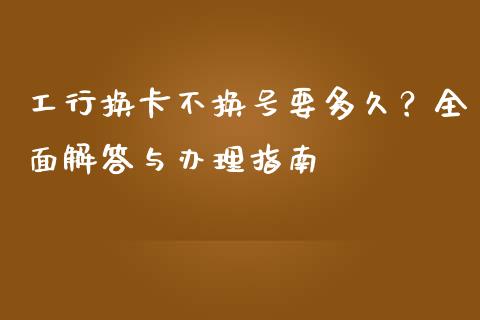 工行换卡不换号要多久？全面解答与办理指南_https://m.qdlswl.com_纳指直播_第1张