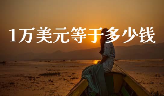 1万美元等于多少钱_https://m.qdlswl.com_恒指在线直播间_第1张