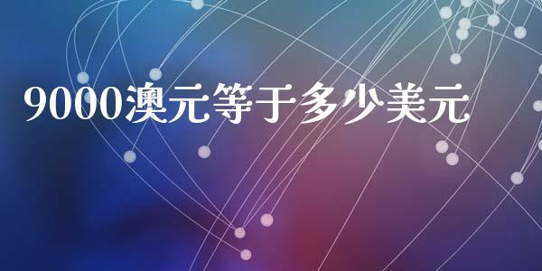 9000澳元等于多少美元_https://m.qdlswl.com_纳指直播_第1张