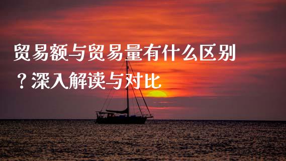 贸易额与贸易量有什么区别？深入解读与对比_https://m.qdlswl.com_纳指直播_第1张