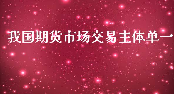 我国期货市场交易主体单一_https://m.qdlswl.com_恒指德指直播室_第1张