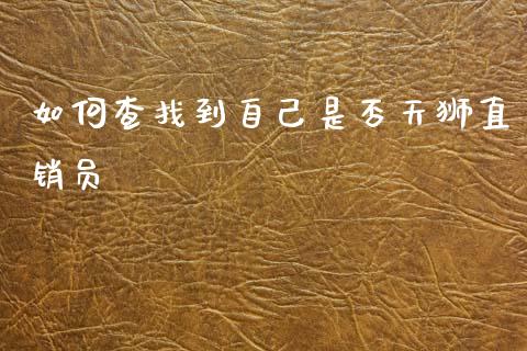如何查找到自己是否天狮直销员_https://m.qdlswl.com_恒指德指直播室_第1张