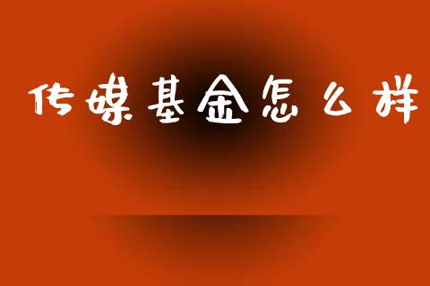 传媒基金怎么样_https://m.qdlswl.com_恒指德指直播室_第1张