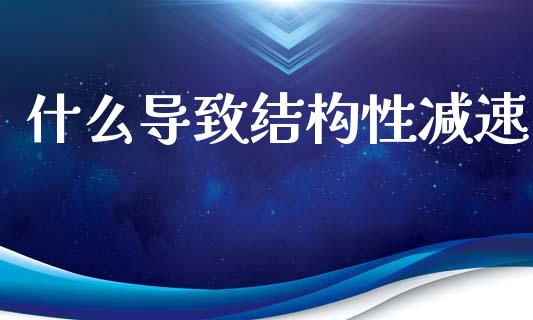 什么导致结构性减速_https://m.qdlswl.com_恒生指数直播喊单_第1张