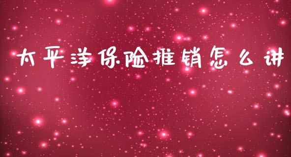 太平洋保险推销怎么讲_https://m.qdlswl.com_恒生指数直播喊单_第1张