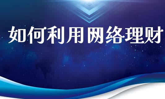 如何利用网络理财_https://m.qdlswl.com_恒生指数直播喊单_第1张