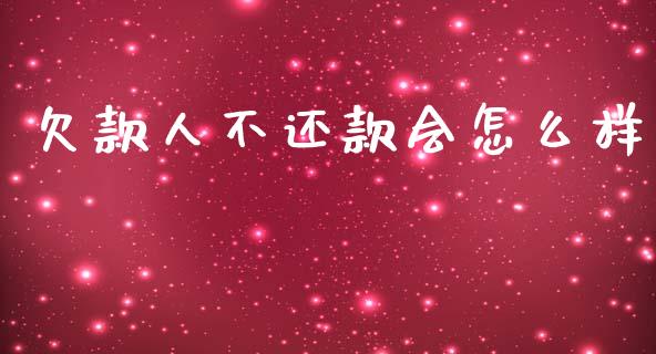 欠款人不还款会怎么样_https://m.qdlswl.com_恒指德指直播室_第1张