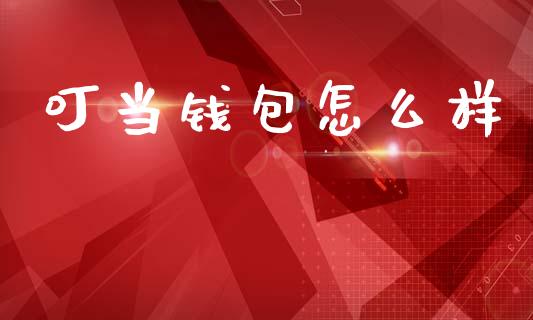 叮当钱包怎么样_https://m.qdlswl.com_恒生指数直播喊单_第1张