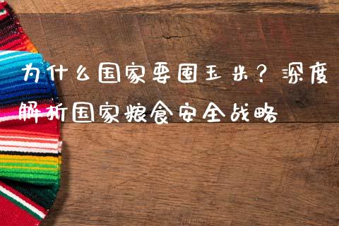 为什么国家要囤玉米？深度解析国家粮食安全战略_https://m.qdlswl.com_恒生指数直播喊单_第1张