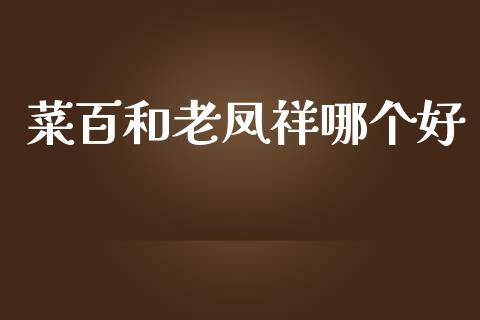菜百和老凤祥哪个好_https://m.qdlswl.com_恒生指数直播喊单_第1张