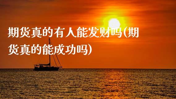 期货真的有人能发财吗(期货真的能成功吗)_https://m.qdlswl.com_纳指直播_第1张