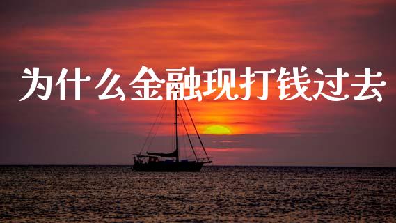 为什么金融现打钱过去_https://m.qdlswl.com_恒指德指直播室_第1张