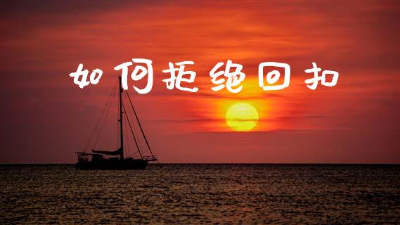如何拒绝回扣_https://m.qdlswl.com_恒指在线直播间_第1张