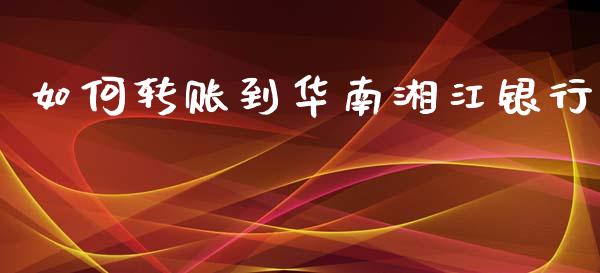 如何转账到华南湘江银行_https://m.qdlswl.com_纳指直播_第1张