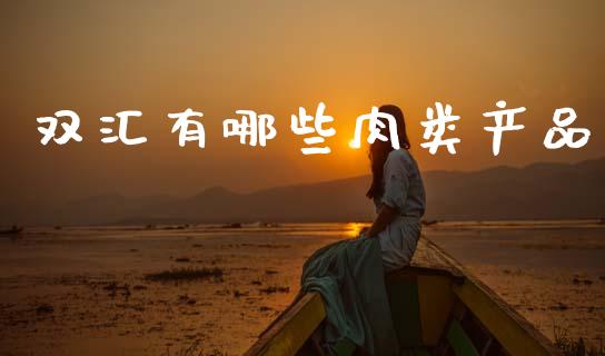 双汇有哪些肉类产品_https://m.qdlswl.com_恒指德指直播室_第1张