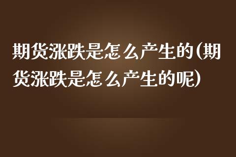 期货涨跌是怎么产生的(期货涨跌是怎么产生的呢)_https://m.qdlswl.com_纳指直播_第1张
