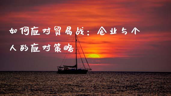如何应对贸易战：企业与个人的应对策略_https://m.qdlswl.com_纳指直播_第1张