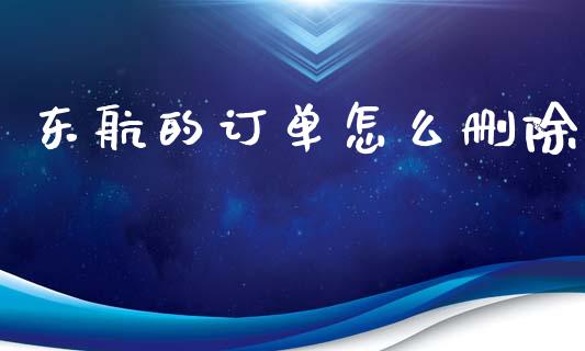 东航的订单怎么删除_https://m.qdlswl.com_恒指在线直播间_第1张