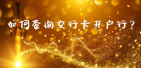 如何查询交行卡开户行？_https://m.qdlswl.com_恒指德指直播室_第1张