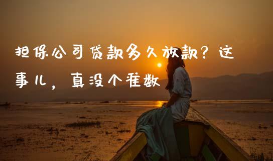 担保公司贷款多久放款？这事儿，真没个准数_https://m.qdlswl.com_恒指德指直播室_第1张
