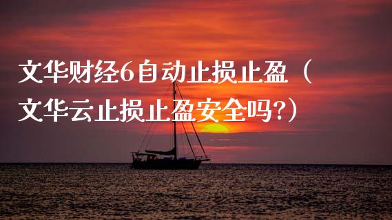 文华财经6自动止损止盈（文华云止损止盈安全吗?）_https://m.qdlswl.com_恒指德指直播室_第1张