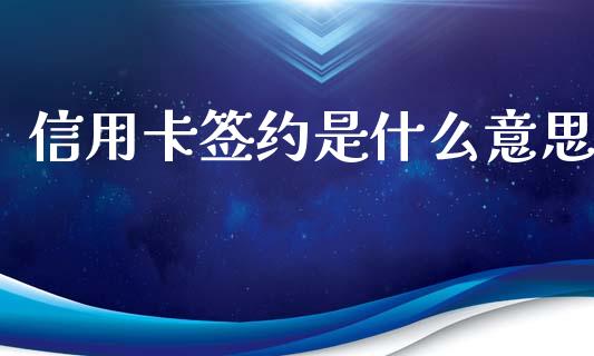信用卡签约是什么意思_https://m.qdlswl.com_纳指直播_第1张