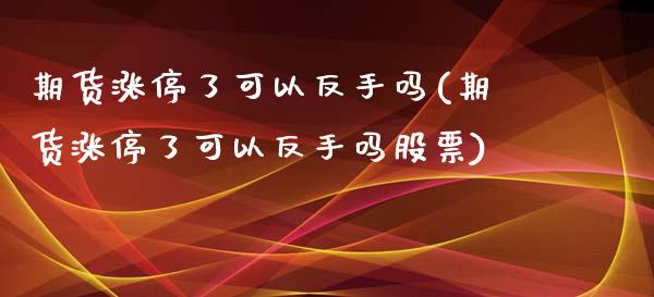 期货涨停了可以反手吗(期货涨停了可以反手吗股票)_https://m.qdlswl.com_恒指德指直播室_第1张