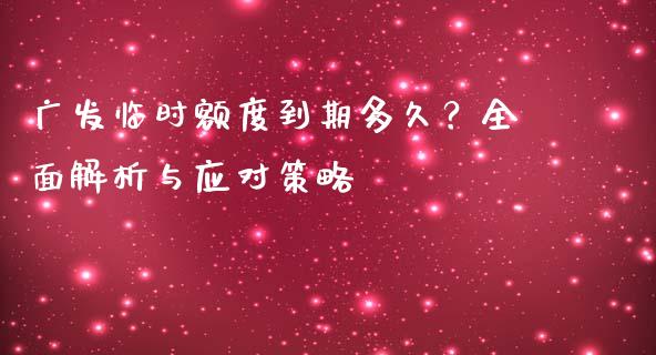 广发临时额度到期多久？全面解析与应对策略_https://m.qdlswl.com_恒指在线直播间_第1张